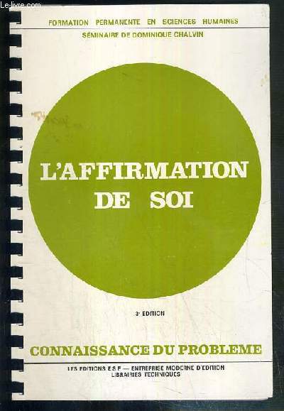 L'AFFIRMATION DE SOI - CONNAISSANCE DU PROBLEME + APPLICATIONS PRATIQUES - SEMINAIRE DE DOMINIQUE CHALVIN - 3eme EDITION - OUVRAGE REVERSIBLE.