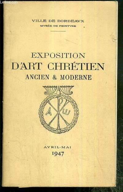 EXPOSITION D'ART CHRETIEN ANCIEN & MODERNE - AVRIL-MAI 1947 - VILLE DE BORDEAUX - MUSEE DE PEINTURE