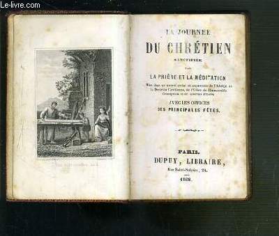 LA JOURNEE DU CHRETIEN SANCTIFIEE PAR LA PRIERE ET LA MEDITATION AVEC LES OFFICES DES PRINCIPALES FETES