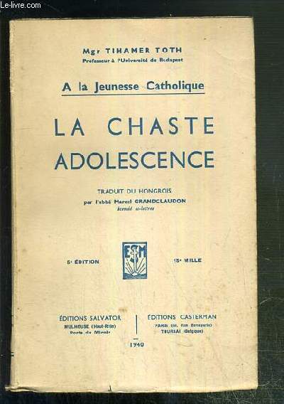 LA CHASTE ADOLESCENCE - A LA JEUNESSE CATHOLIQUE - 5eme EDITION REVUE ET AUGMENTEE.