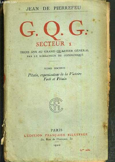 G.Q.G. - SECTEUR 1 - TROIS ANS AU GRAND QUARTIER GENERAL PAR LE REDACTEUR DU COMMUNIQUE - TOME SECOND. PETAIN, ORGANISATEUR DE LA VICTOIRE - FOCH ET PETAIN.