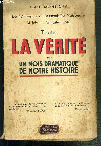 TOUTE LA VERITE SUR UN MOIS DRAMATIQUE DE NOTRE HISTOIRE - DE L'ARMISTICE A L'ASSEMBLEE NATIONALE 15 JUIN - 15 JUILLET 1940.