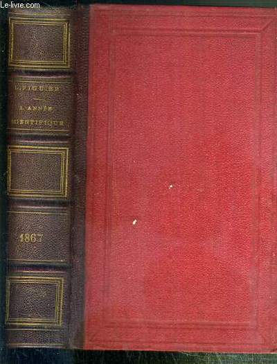 L'ANNEE SCIENTIFIQUE ET INDUSTRIELLE - DOUZIEME ANNEE (1867) - RENFERMANT LE COMPTE RENDU DE L'EXPOSITION UNIVERSELLE.