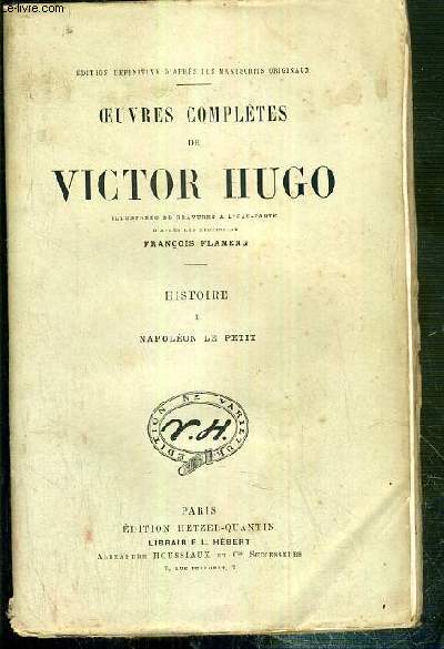 OEUVRES COMPLETES DE VICTOR HUGO - HISTOIRE - I. NAPOLEON LE PETIT - ILLUSTREES DE 2 GRAVURES A L'EAU-FORTE COLLATIONNEES / EDITION DEFINITIVE D'APRES LES MANUSCRITS ORIGINAUX.