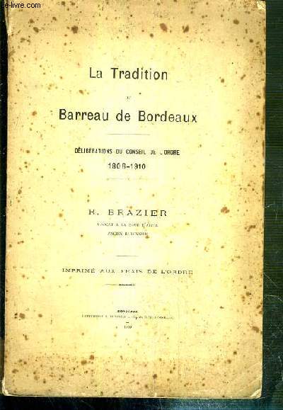 LA TRADITION DU BARREAU DE BORDEAUX - DELIBERATIONS DU CONSEIL DE L'ORDRE 1806-1910