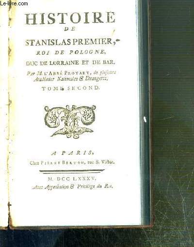 HISTOIRE DE STANISLAS PREMIER, ROI DE POLOGNE, DUC DE LORRAINE ET DE BAR - TOME SECOND.