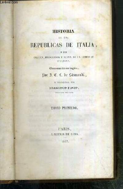 HISTORIA DE LAS REPUBLICAS DE ITALIA O DEL ORIGEN, PROGRESOS Y RUINA DE LA LIBERTAI ITALIANA - TOMO PRIMERO - TEXTE EXCLUSIVEMENT EN ESPAGNOL.