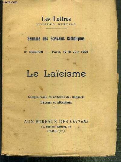 LES LETTRES - NUMERO SPECIAL - SEMAINE DES ECRIVAINS CATHOLIQUES - IIe SESSION - PARIS, 12-18 JUIN 1922 - LA LAICISME - COMPTE-RENDU IN-EXTENSO DES RAPPORTS - DISCOURS ET ALLOCUTIONS.