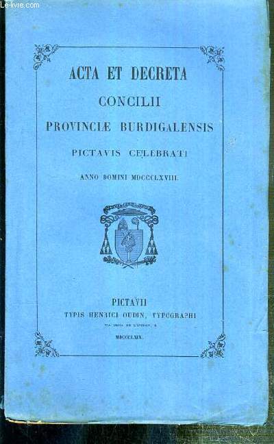 ACTA ET DECRETA CONCILII PROVINCIAE BURDIGALENSIS 0PICTAVIS CELEBRATI - ANNO DOMINI MDCCCLXVIII (1968) / TEXTE EXCLUSIVEMENT EN LATIN.