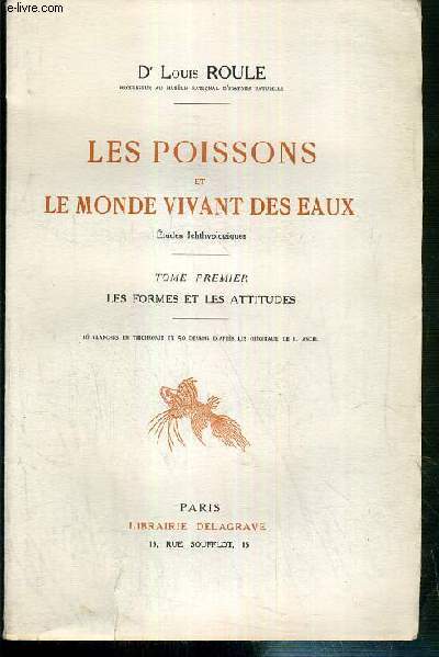 LES POISSONS ET LE MONDE VIVANT DES EAUX - ETUDES ICHTHYOLOGIQUES - TOME PREMIER: LES FORMES ET LES ATTITUDES - 8eme EDITION.