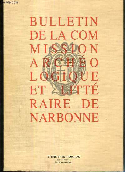 BULLETIN DE LA COMMISSION ARCHEOLOGIQUE ET LITTERAIRE DE NARBONNE - TOME 47-48 - 1996-1997 - NOUVELLE SERIE.