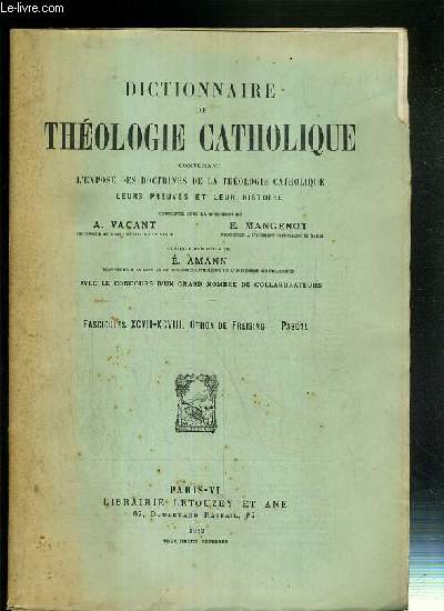 FASCICULES XCVII-XCVIII. OTHON DE FREISING - PASCAL - DICTIONNAIRE DE THEOLOGIE CATHOLIQUE CONTENANT L'EXPOSE DES DOCTRINES DE LA THEOLOGIE CATHOLIQUE, LEURS PREUVES ET LEUR HISTOIRE.