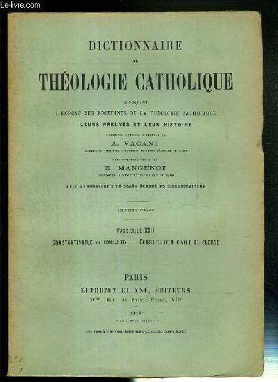 FASCICULE XXII. CONSTANTINOPLE (IVe CONCILE DE) - CONSTITUTION CIVILE DU CLERGE - DICTIONNAIRE DE THEOLOGIE CATHOLIQUE CONTENANT L'EXPOSE DES DOCTRINES DE LA THEOLOGIE CATHOLIQUE, LEURS PREUVES ET LEUR HISTOIRE.