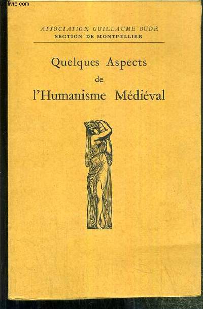 QUELQUES ASPECTS DE L'HUMANISME MEDIEVAL ( CONFERENCES DONNEES DANS LE GRAND AMPHITHEATRE DE LA FACULTE DES LETTRES DE MONTPELLIER MARS-AVRIL 1943 ) / ASSOCIATION GUILLAUME BUDE - SECTION DE MONTPELLIER.