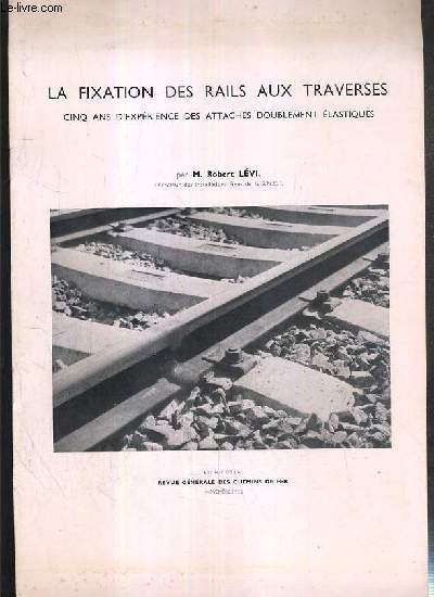 LA FIXATION DES RAILS AUX TRAVERSES - CINQ ANS D'EXPERIENCE DES ATTACHES DOUBLEMENT ELASTIQUES / EXTRAITS DE LA REVUE GENERALE DES CHEMINS DE FER - NOVEMBRE 1952