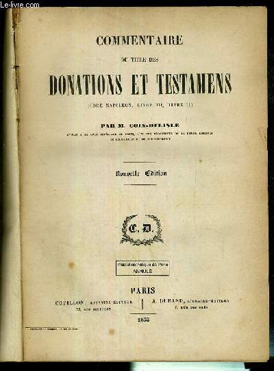 COMMENTAIRE DU TITRE DES DONATIONS ET TESTAMENS (CODE NAPOLEON, LIVRE III, TITRE II) - DE ARTICLE 893 A ARTICLE 1099 ET 1100.