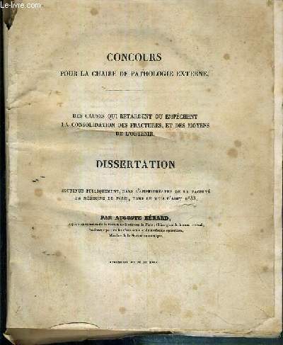 DES CAUSES QUI RETARDENT OU EMPECHENT LA CONSOLIDATION DES FRACTURES, ET DES MOYENS DE L'OBTENIR - DISSERTATION SOUTENUE PUBLIQUEMENT DANS LE MOIS D'AOUT 1833 - CONCOURS POUR LA CHAIRE DE PATHOLOGIE EXTERNE