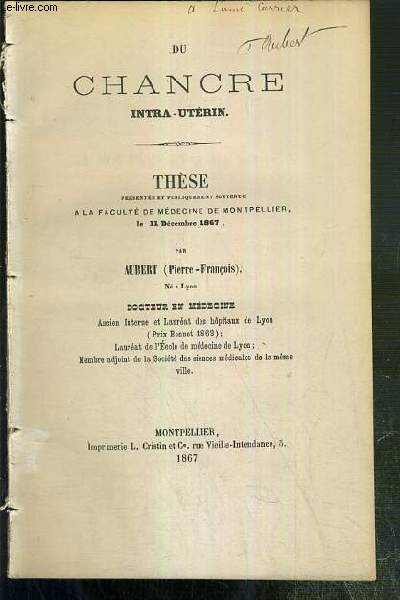 DU CHANCRE INTRA-UTERIN - THESE PRESENTE ET PUBLIQUEMENT SOUTENUE A LA FACULTE DE MEDECINE DE MONTPELLIER LE 11 DECEMBRE 1867 - ENVOI DE L'AUTEUR.