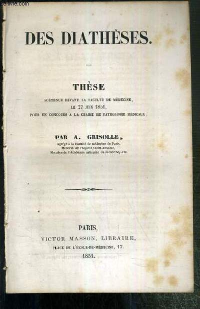 DES DIATHESES - THESE SOUTENUE DEVANT LA FACULTE DE MEDECINE LE 27 JUIN 1851 POUR UN CONCOURS A LA CHAIRE DE PATHOLOGIE MEDICALE