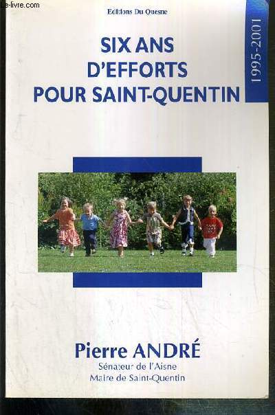 SIX ANS D'EFFORTS POUR SAINT-QUENTIN 1995-2001.