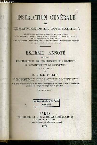 INSTRUCTION GENERALE SUR LE SERVICE DE LA COMPTABILITE - EXTRAIT ANNOTE POUR L'USAGE DES PERCEPTEURS ET DES RECEVEURS DES COMMUNES ET D' ETABLISSEMENTS DE BIENFAISANCE SUIVI D'UN SUPPLEMENT PAR M. JULES PETETIN - 6eme EDITION.