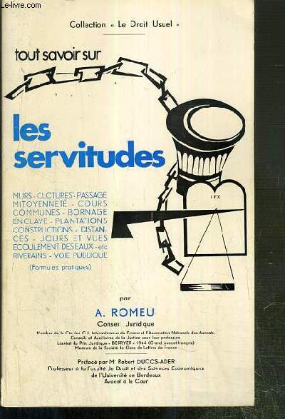 TOUT SAVOIR SUR LES SERVITUDES - MURS - CLOTURES - PASSAGE - MITOYENNETE - COURS - COMMUNES - BORNAGE - ENCLAVE - PLANTATIONS - CONSTRUCTIONS - DISTANCES - JOURS ET VUES... / COLLECTION LE DROIT USUEL