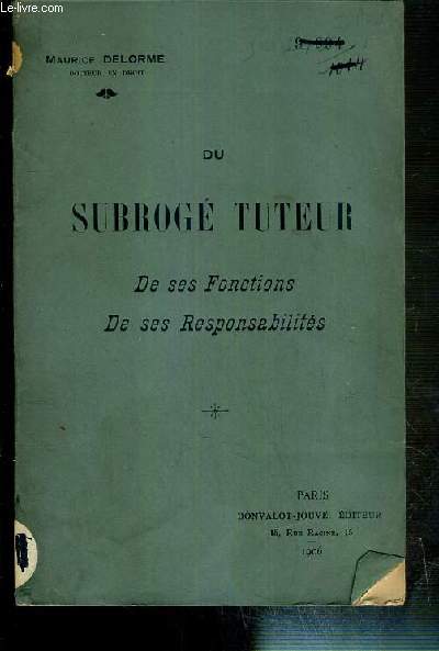 DU SUBROGE TUTEUR - DE SES FONCTIONS - DE SES RESPONSABILITES - origine de la subroge tutelle, nomination du subrog tuteur, fonctions du subrog tuteur, role passif ou de surveillance du subrog tuteur.... - ENVOI DE L'AUTEUR