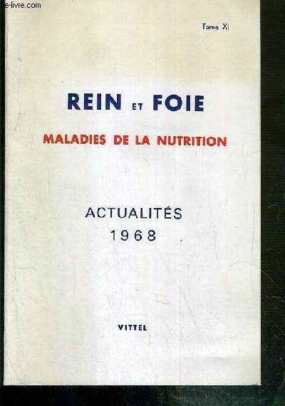 REIN ET FOIE - MALADIES DE LA NUTRITION - TOME XI - ACTUALITES 1968 - VITTEL - remarques sur l'utilisation actuelle de l'epreuve de la phenol-sulfone-phtaleine par Kuss R. Chatelain - le syndrome de Zieve par Cachin M. et Petite J.-P. - de l'innocuit...