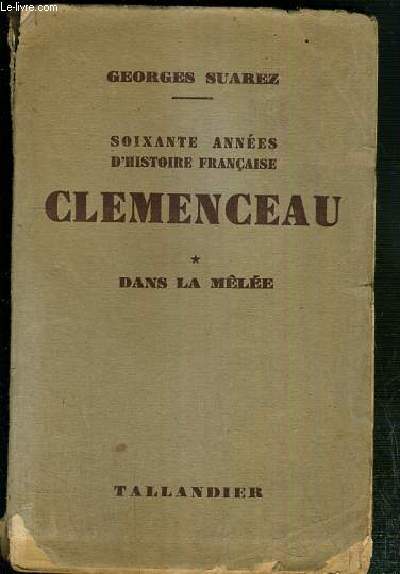 SOIXANTE ANNEES D'HISTOIRE FRANCAISE - CLEMENCEAU - TOME 1. DANS LA MELEE - NOUVELLE EDITION DE 