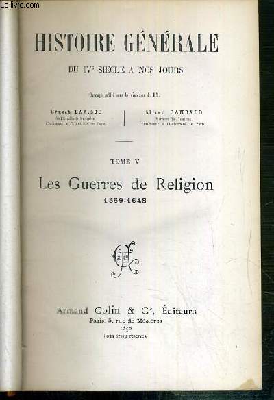 HISTOIRE GENERALE DU IVe SIECLE A NOS JOURS - TOME V. LES GUERRES DE RELIGION 1559-1648 - la cour de Rome et la reforme catholique, depuis le Concile de Trente jusqu'au milieu du XVIIe siecle - l'oeuver de Philippe II 1559-1598 par M. J.-H Mariejol...