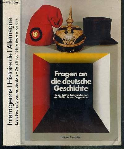 INTERROGEONS L'HISTOIRE DE L'ALLEMAGNE - LES IDEES, LES FORCES, LES DECISIONS - DE LA FIN DU 18eme SIECLE A NOS JOURS - UNE EXPOSITION D'HISTOIRE DANS L'EDIFICE DU REICHSTAGE, A BERLIN - 4eme EDITION (REVISEE) DU CATALOGUE