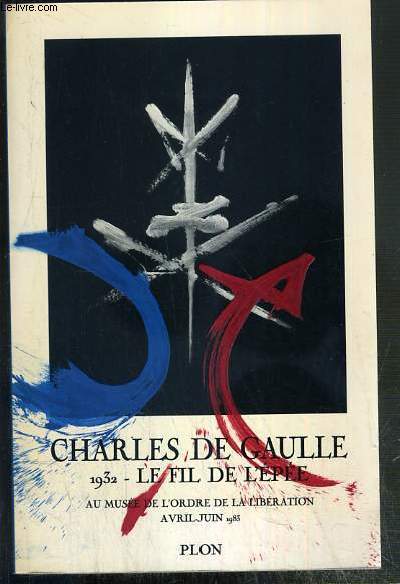 CHARLES DE GAULLE 1932 - LE FIL DE L'EPEE AU MUSEE DE L'ORDRE DE LA LIBERATION - AVRIL-JUIN 1983