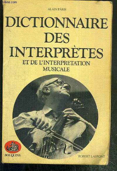 DICTIONNAIRE DES INTERPRETES ET DE L'INTERPRETATION MUSICALE AU XXe SIECLE / COLLECTION BOUQUINS
