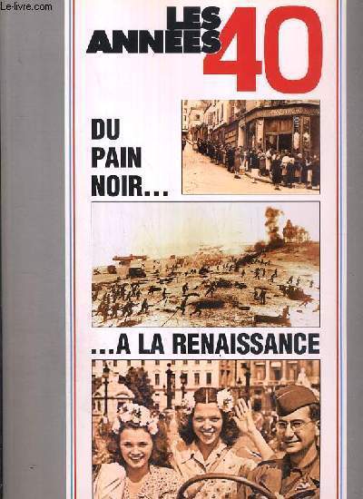 LES ANNEES 40 - DU PAIN NOIR... A LA RENAISSANCE - LA VIE QUOTIDIENNE DE 1940 A 1949