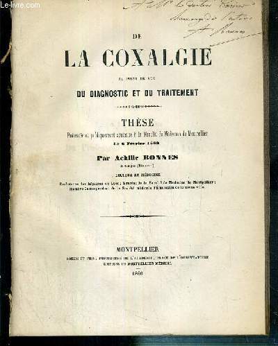 DE LA COXALGIE AU POINT DE VUE DU DIAGNOSTIC ET DU TRAITEMENT - THESE PRESENTEE ET SOUTENUE A LA FACULTE DE MEDECINE DE MONTPELLIER LE 6 FEVRIER 1860 - ENVOI DE L'AUTEUR.