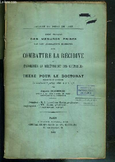 DROIT FRANCAIS DES MESURES PRISES PAR LES LEGISLATIONS MODERNES POUR COMBATTRE LA RECIDIVE ET FAVORISER LE RELEVEMENT DES COUPABLES - THESE POUR LE DOCTORAT - PRESENTEE ET SOUTENUE LE 3 JUILLET 1896 - FACULTE DE DROIT DE CAEN