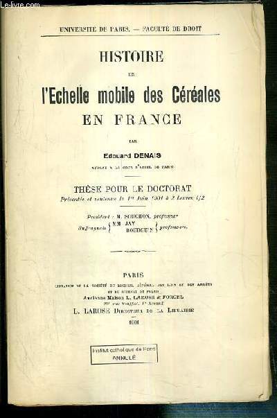 HISTOIRE DE L'ECHELLE MOBILE DES CEREALES EN FRANCE - THESE POUR LE DOCTORAT - SOUTENUE LE 1er JUIN 1901 - UNIVERSITE DE PARIS - FACULTE DE PARIS.
