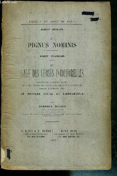 DROIT ROMAIN DU PIGNUS NOMINIS - DROIT FRANCAIS DU GAGE DES CHOSES INCORPORELLES CREANCES, ACTIONS, DROIT AU BAIL, FONDS DE COMMERCE, BREVET D'INVENTION, DROIT D'AUTEUR ETC.. EN MATIERE CIVILE ET COMMERCIALE - THESE POUR LE DOCTORAT...