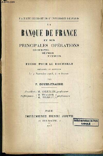 LA BANQUE DE FRANCE ET SES PRINCIPALES OPERATIONS, ESCOMPTE, DEPOTS, AVANCES - THESE POUR LE DOCTORAT - PRESENTEE ET SOUTENUE LE 9 NOVEMBRE 1903 - FACULTE DE DROIT DE L'UNIVERSITE DE PARIS