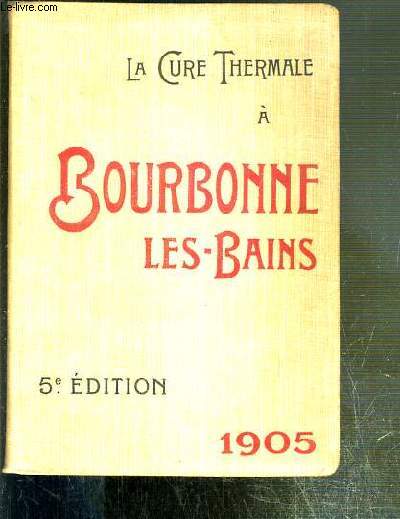 LA CURE THERMALE A BOURBONNE-LES-BAINS - GUIDE PRATIQUE A L'USAGE DU BAIGNEUR - 5eme EDITION