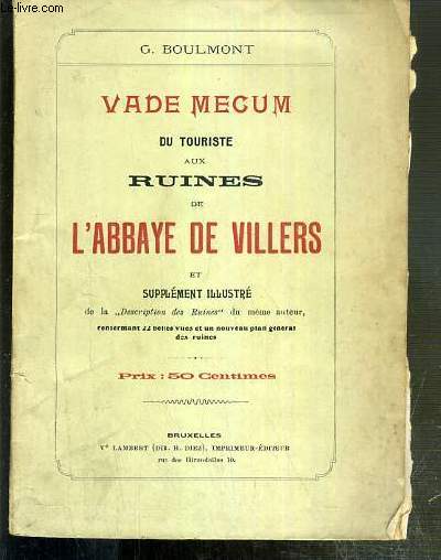 VADE MECUM DU TOURISTE AUX RUINES DE L'ABBAYE DE VILLERS ET SUPPLEMENT ILLUSTRE DE LA DESCRIPTION DES RUINES DU MEME AUTEUR.