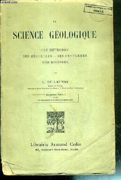 LA SCIENCE GEOLOGIQUE - SES METHODES - SES RESULTATS - SES PROBLEMES - SON HISTOIRE - 2eme EDITION REVUE ET AUGMENTEE D'UN INDEX ALPHABETIQUE.