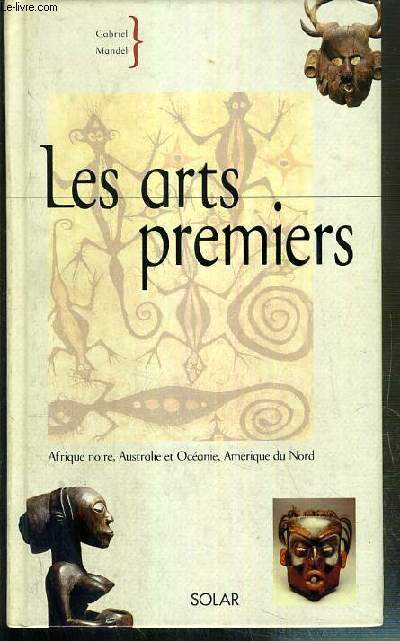 LES ARTS PREMIERS - AFRIQUE NOIR - AUTRALIE ET OCEANIE - AMERIQUE DU NORD.