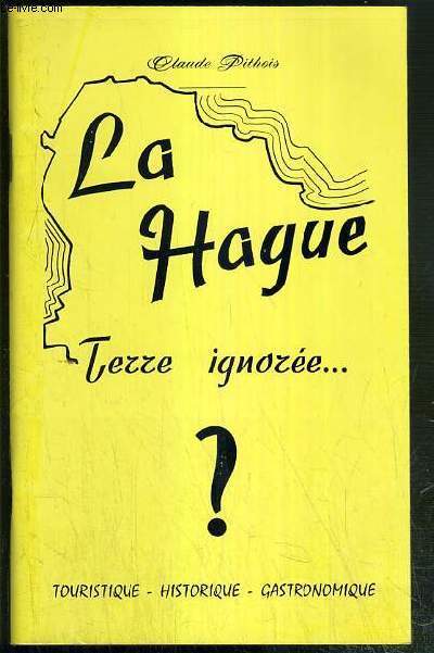 LA HAGUE - TERRE IGNOREE.. - TOURISTIQUE - HISTORIQUE - GASTRONOMIQUE