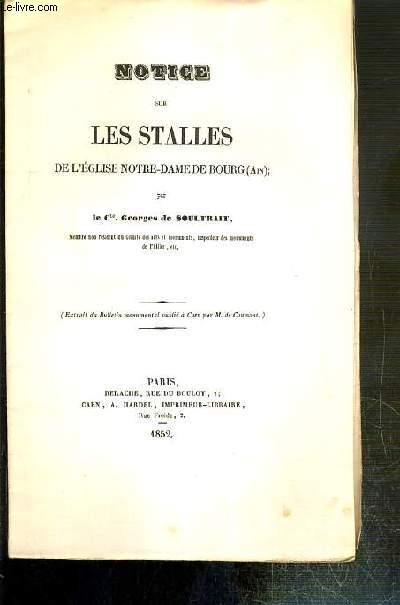 NOTICE SUR LES STALLES DE L'EGLISE NOTRE-DAME DE BOURG (AIN) - EXTRAIT DU BULLETIN MONUMENTAL PUBLIEE A CAEN PAR M. DE CAUMONT