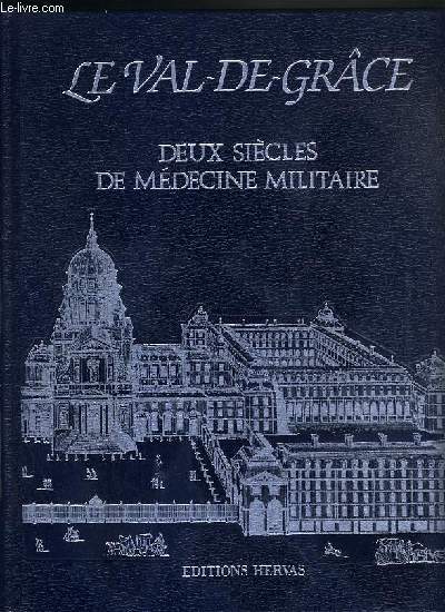 LE VAL-DE-GRACE - DEUX SIECLES DE MEDECINE MILITAIRE