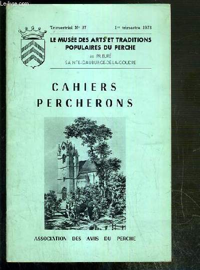 CAHIERS PERCHERONS - LE MUSEE DES ARTS ET TRADITIONS POPULAIRES DU PERCHE AU PRIEURE SAINTE-GAUBURGE-DE-LA-COUDRE - N37 - 1er TRIMESTRE 1973