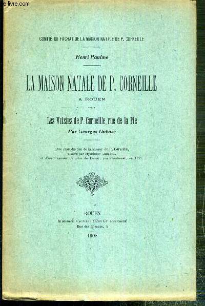 LA MAISON NATALE DE P. CORNEILLE A ROUEN - LES VOISINS DE P. CORNEILLE, RUE DE LA PIE PAR GEORGES DUBOSC / COMITE DU RACHAT DE LA MAISON NATALE DE P. CORNEILLE