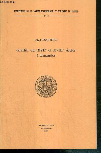 GRAFFITI DES XVIIe et XVIIIe SIECLES A ESNANDES - PUBLICATIONS DE LA SOCIETE D'ARCHEOLOGIE ET D'HISTOIRE DE L'AUNIS N10.