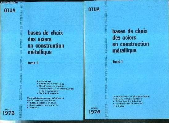 BASES DE CHOIX DES ACIERS EN CONSTRUCTION METALLIQUE - OCTOBRE 1976 - 2 VOLUMES EN 2 TOMES - 1 + 2 / T.1. aciers d'usage general (suivant NF A 35-501) employs dans des constructions courantes - T.2. elements d'orientation pour le choix du niveau..